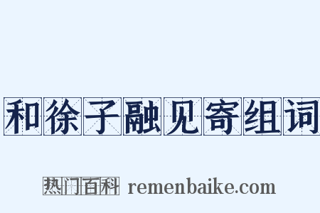 和徐子融见寄组词是什么意思的图片